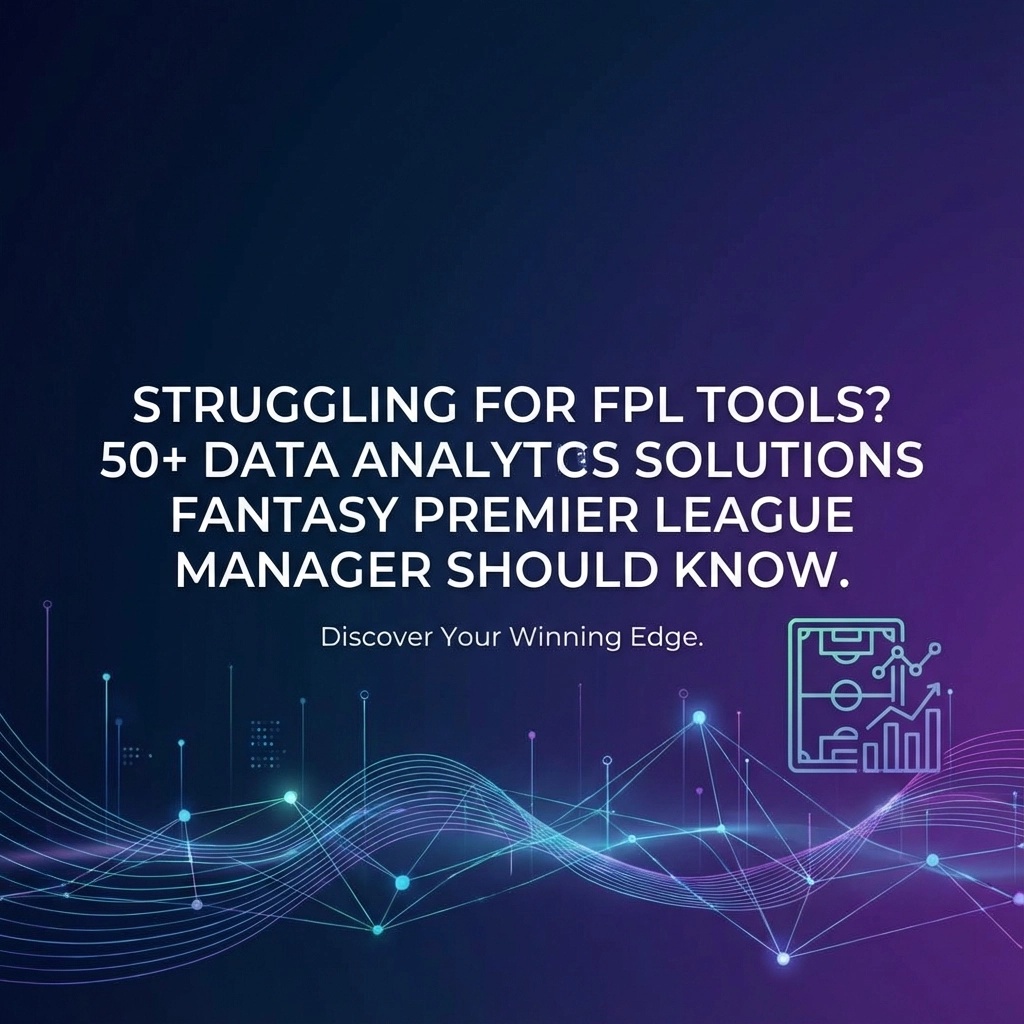 Struggling For FPL Tools? 50+ Data Analytics Solutions Every Fantasy Premier League Manager Should Know